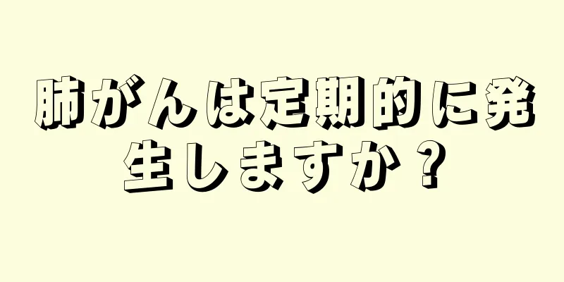 肺がんは定期的に発生しますか？