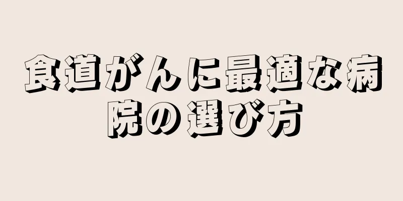 食道がんに最適な病院の選び方
