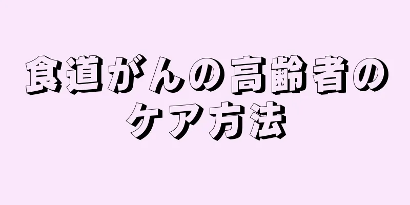 食道がんの高齢者のケア方法