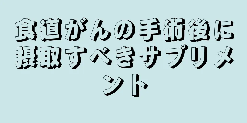 食道がんの手術後に摂取すべきサプリメント