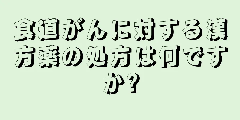 食道がんに対する漢方薬の処方は何ですか?