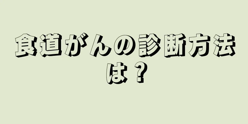 食道がんの診断方法は？