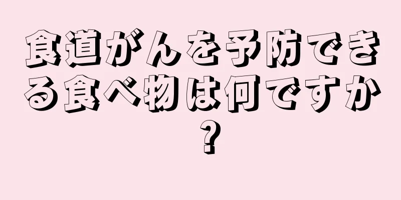 食道がんを予防できる食べ物は何ですか？
