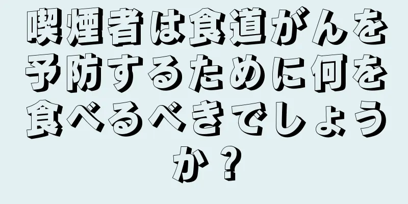 喫煙者は食道がんを予防するために何を食べるべきでしょうか？