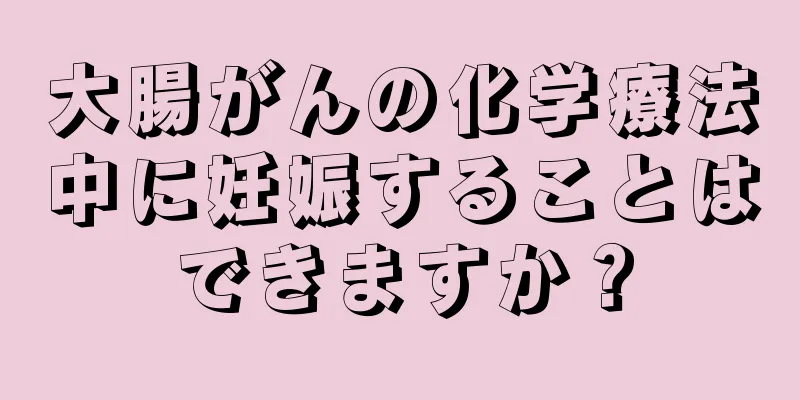 大腸がんの化学療法中に妊娠することはできますか？