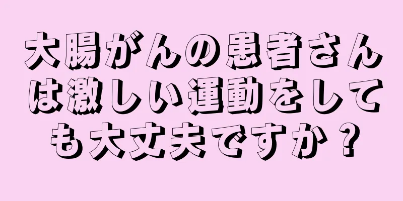 大腸がんの患者さんは激しい運動をしても大丈夫ですか？