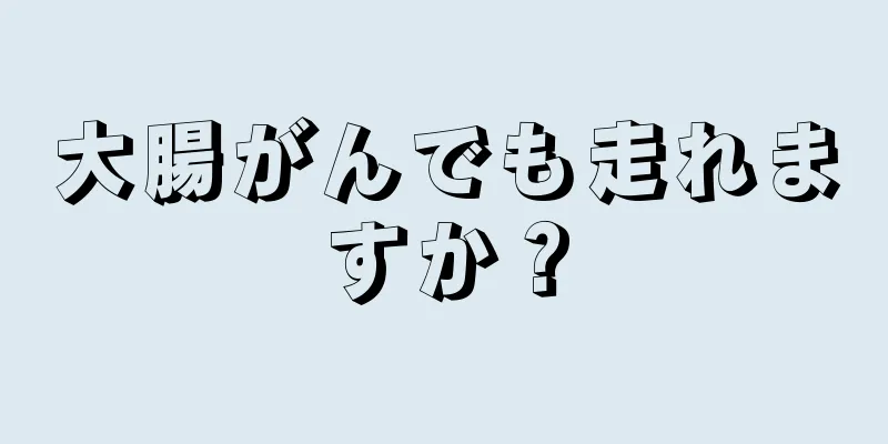 大腸がんでも走れますか？
