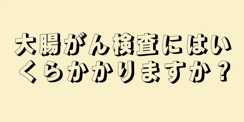 大腸がん検査にはいくらかかりますか？