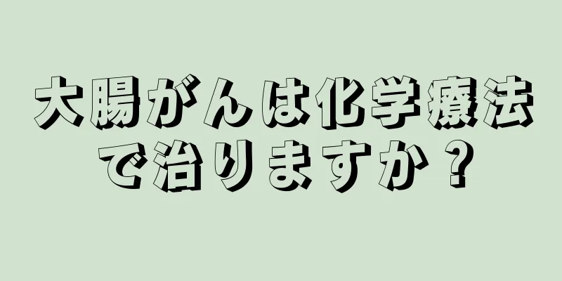 大腸がんは化学療法で治りますか？