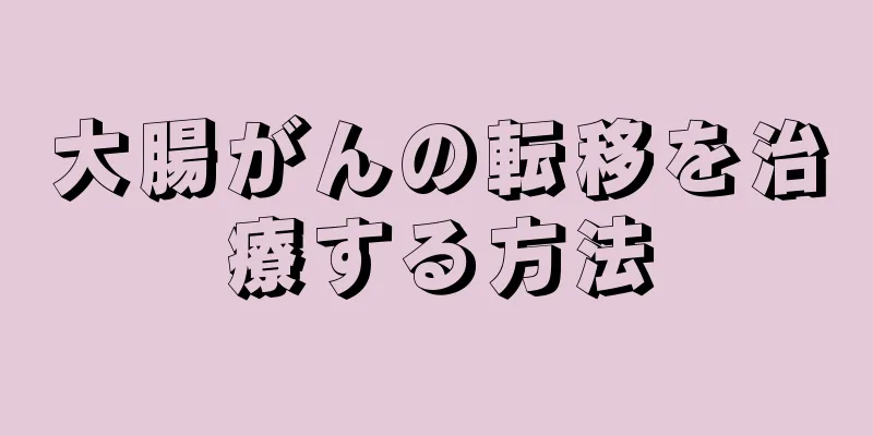 大腸がんの転移を治療する方法