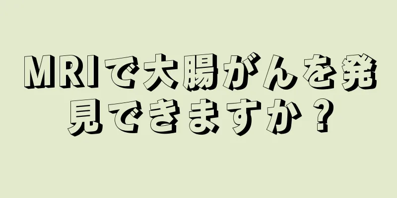 MRIで大腸がんを発見できますか？
