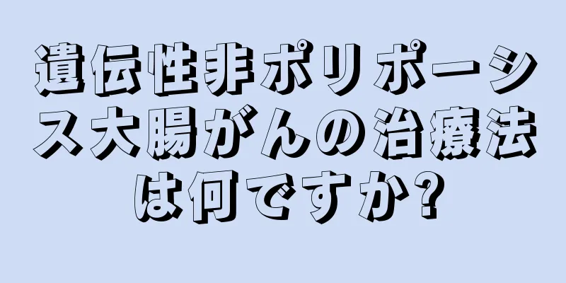 遺伝性非ポリポーシス大腸がんの治療法は何ですか?