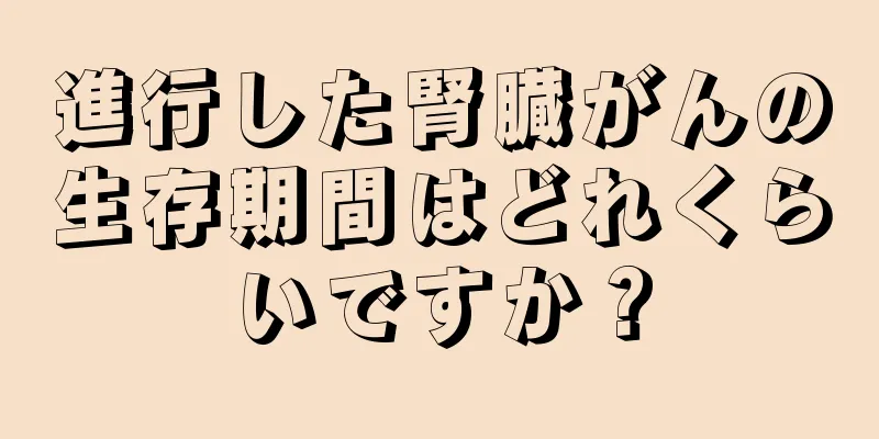 進行した腎臓がんの生存期間はどれくらいですか？