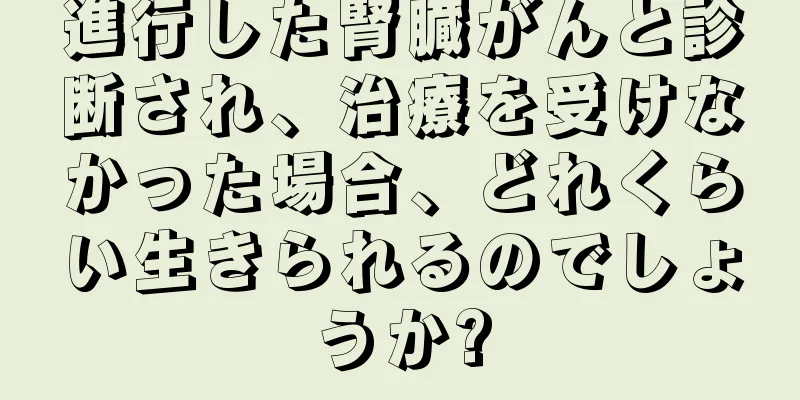 進行した腎臓がんと診断され、治療を受けなかった場合、どれくらい生きられるのでしょうか?