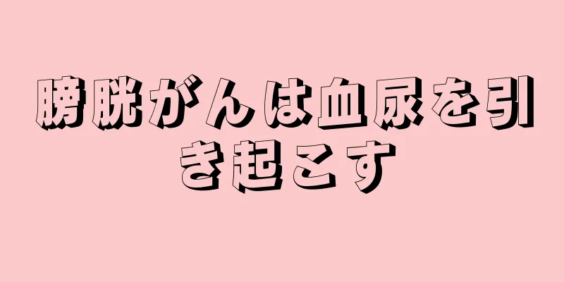 膀胱がんは血尿を引き起こす