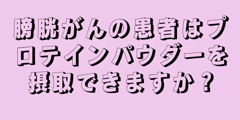 膀胱がんの患者はプロテインパウダーを摂取できますか？