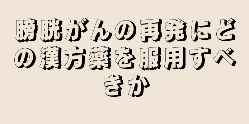 膀胱がんの再発にどの漢方薬を服用すべきか