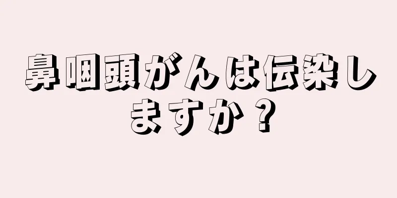 鼻咽頭がんは伝染しますか？