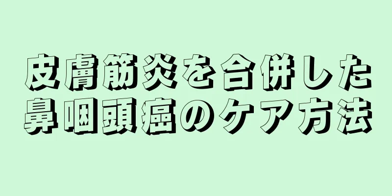 皮膚筋炎を合併した鼻咽頭癌のケア方法