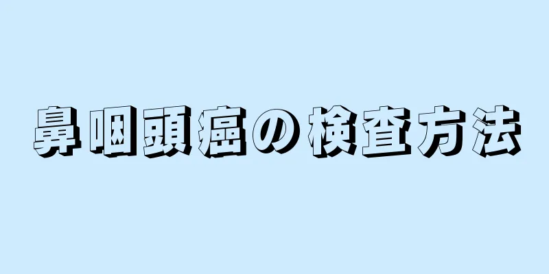 鼻咽頭癌の検査方法