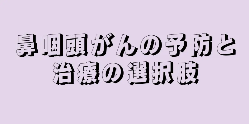 鼻咽頭がんの予防と治療の選択肢