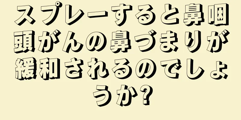 スプレーすると鼻咽頭がんの鼻づまりが緩和されるのでしょうか?