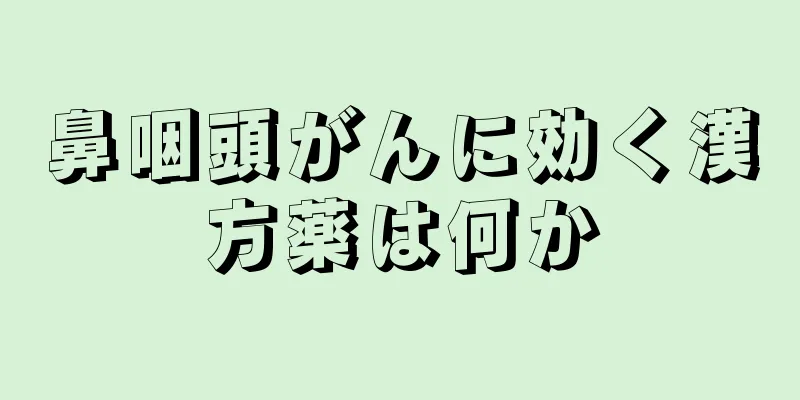 鼻咽頭がんに効く漢方薬は何か