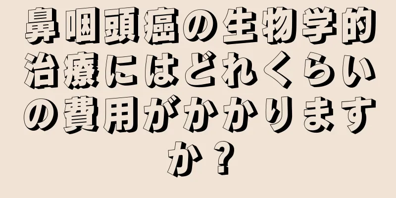 鼻咽頭癌の生物学的治療にはどれくらいの費用がかかりますか？