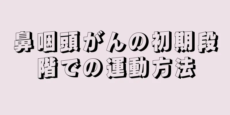 鼻咽頭がんの初期段階での運動方法