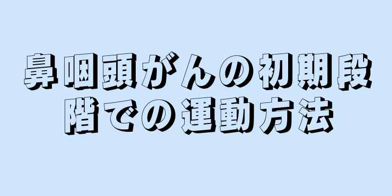 鼻咽頭がんの初期段階での運動方法