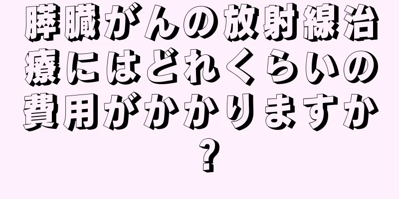 膵臓がんの放射線治療にはどれくらいの費用がかかりますか？