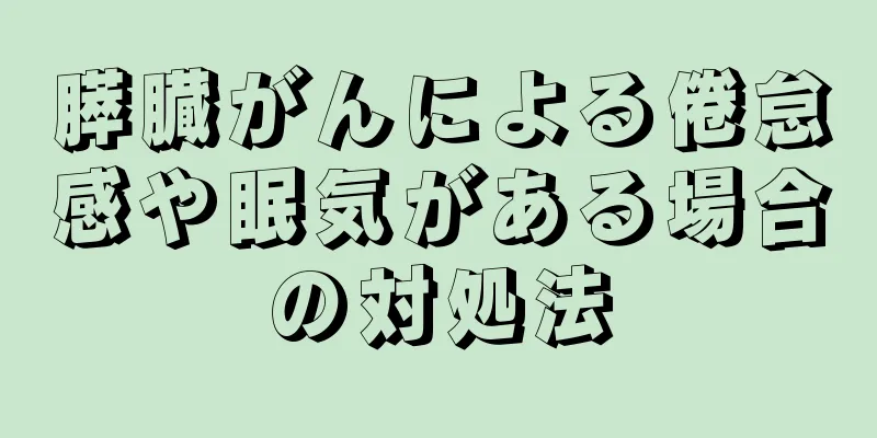 膵臓がんによる倦怠感や眠気がある場合の対処法
