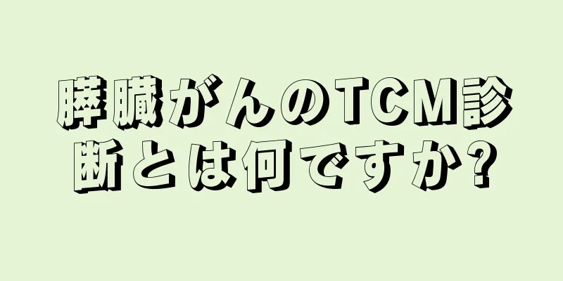 膵臓がんのTCM診断とは何ですか?