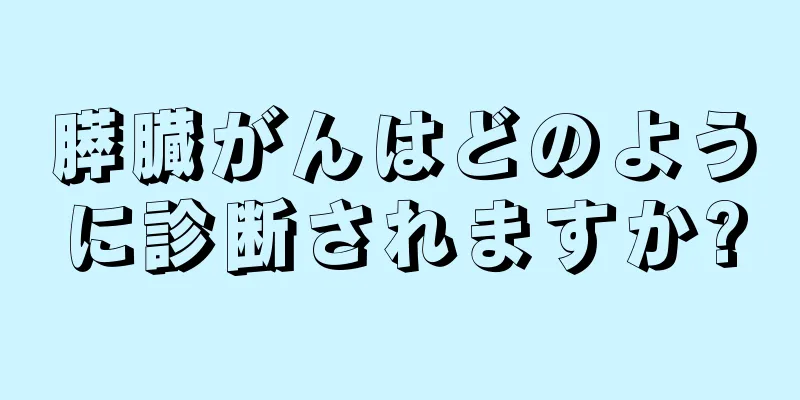 膵臓がんはどのように診断されますか?