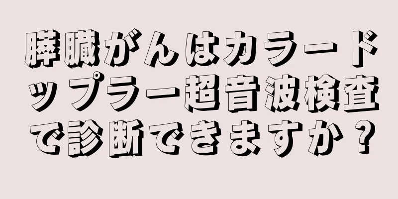 膵臓がんはカラードップラー超音波検査で診断できますか？