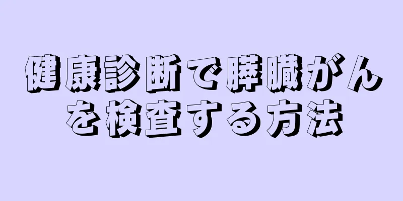 健康診断で膵臓がんを検査する方法