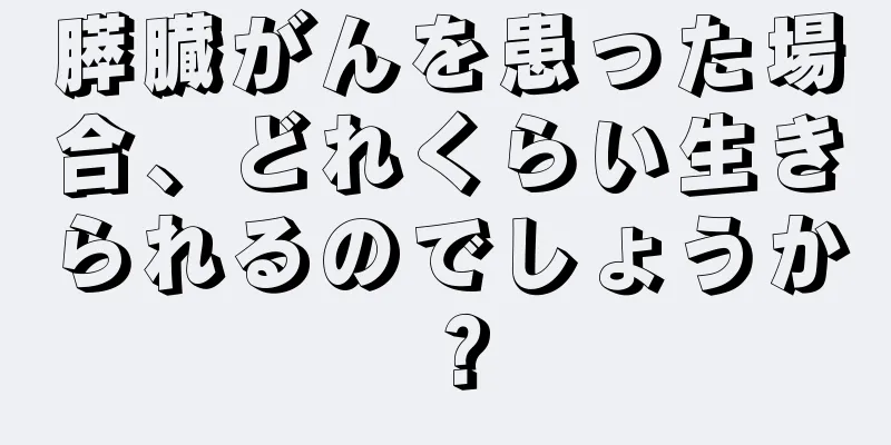 膵臓がんを患った場合、どれくらい生きられるのでしょうか？