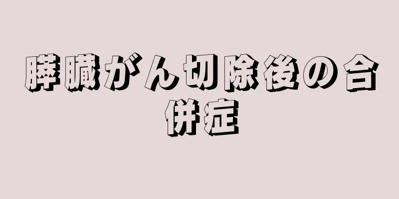 膵臓がん切除後の合併症