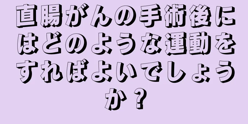 直腸がんの手術後にはどのような運動をすればよいでしょうか？