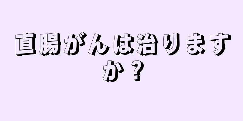 直腸がんは治りますか？