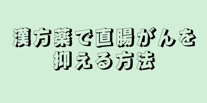 漢方薬で直腸がんを抑える方法