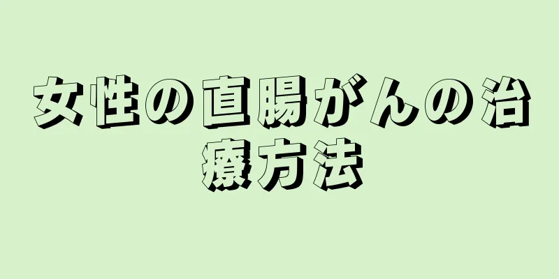 女性の直腸がんの治療方法