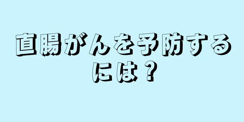 直腸がんを予防するには？