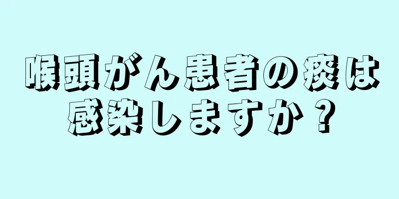 喉頭がん患者の痰は感染しますか？