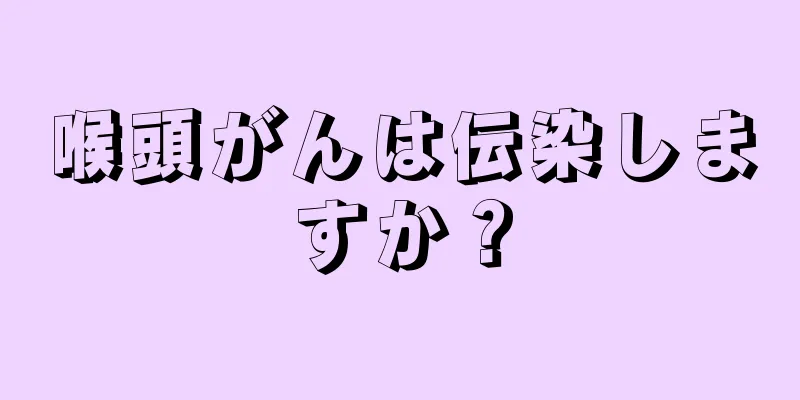 喉頭がんは伝染しますか？