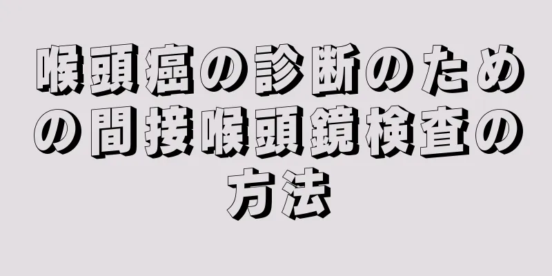 喉頭癌の診断のための間接喉頭鏡検査の方法