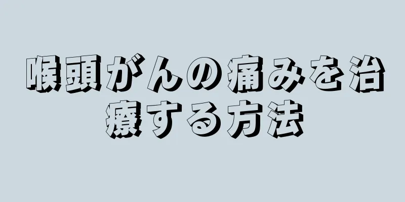 喉頭がんの痛みを治療する方法