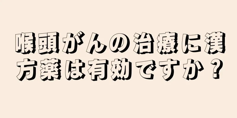 喉頭がんの治療に漢方薬は有効ですか？