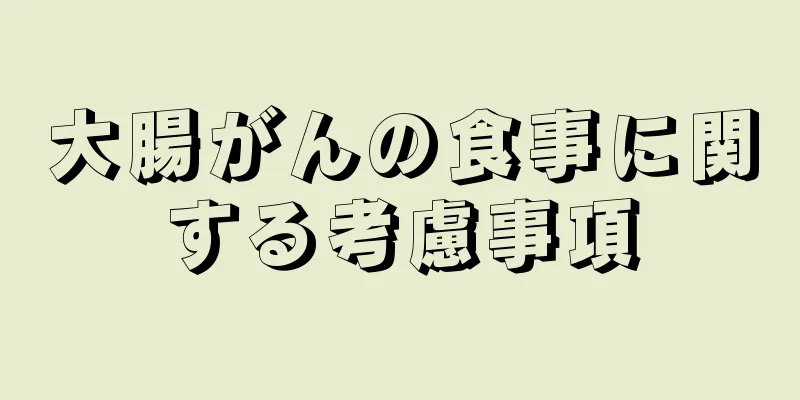 大腸がんの食事に関する考慮事項