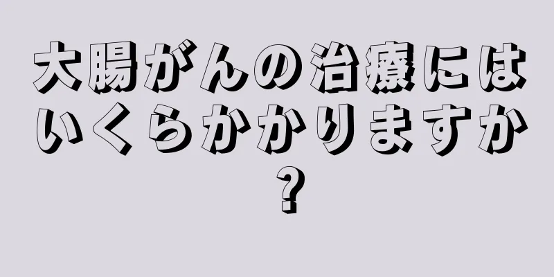 大腸がんの治療にはいくらかかりますか？